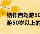 結(jié)伴自駕游50歲以上的單身女性（結(jié)伴自駕游50歲以上的）