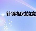 針鋒相對的意思什么（針鋒相對的意思）