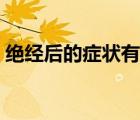 絕經后的癥狀有哪些（快絕經時有哪些癥狀）