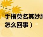 手指莫名其妙腫了還疼（手指莫名腫了還疼是怎么回事）