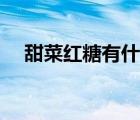 甜菜紅糖有什么作用（紅糖有什么作用）