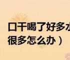 口干喝了好多水尿的也多（口干喝水多但尿又很多怎么辦）