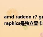 amd radeon r7 graphics是什么顯卡（amd radeon r7 graphics是獨立顯卡嗎）