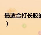 最適合打長(zhǎng)膠的底板（適合打長(zhǎng)膠的經(jīng)典底板）
