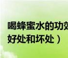 喝蜂蜜水的功效與作用（長(zhǎng)期喝蜂蜜水有什么好處和壞處）
