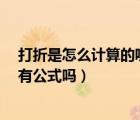 打折是怎么計(jì)算的呢 有公式嗎視頻（打折是怎么計(jì)算的呢 有公式嗎）