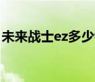 未來戰(zhàn)士ez多少錢（EZ的星之守護(hù)者多少錢）