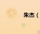 朱杰（說一說朱杰的簡介）