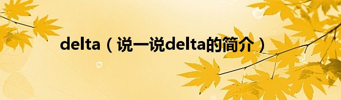 delta（說一說delta的簡(jiǎn)介）