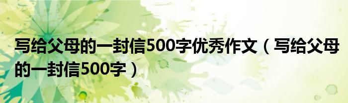 寫給父母的一封信500字優(yōu)秀作文（寫給父母的一封信500字）