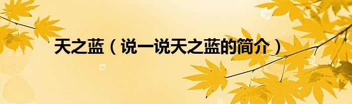 天之藍(lán)（說一說天之藍(lán)的簡介）
