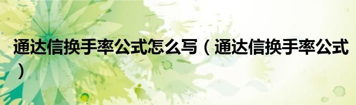 通達(dá)信換手率公式怎么寫（通達(dá)信換手率公式）