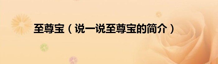 至尊寶（說一說至尊寶的簡介）