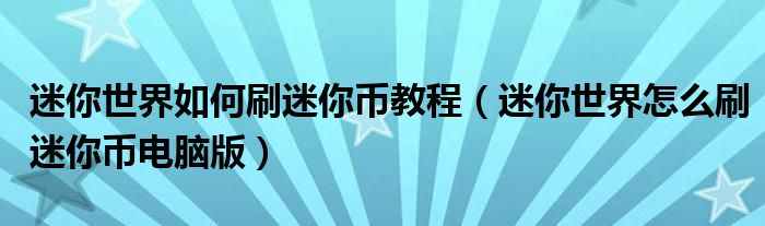 迷你世界如何刷迷你幣教程（迷你世界怎么刷迷你幣電腦版）