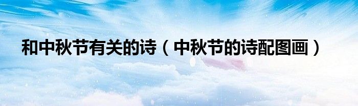 和中秋節(jié)有關(guān)的詩(shī)（中秋節(jié)的詩(shī)配圖畫(huà)）