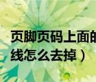 頁腳頁碼上面的橫線怎么去掉（頁碼上面的橫線怎么去掉）