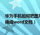 華為手機如何把圖片轉(zhuǎn)換成word（華為手機如何將圖片轉(zhuǎn)換成word文檔）