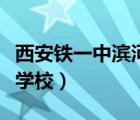西安鐵一中濱河學(xué)校怎么樣（西安鐵一中濱河學(xué)校）