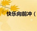 快樂(lè)向前沖（說(shuō)一說(shuō)快樂(lè)向前沖的簡(jiǎn)介）