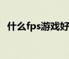 什么fps游戲好玩男生（什么fps游戲好玩）