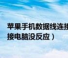 蘋果手機數(shù)據(jù)線連接電腦沒反應怎么辦（蘋果手機數(shù)據(jù)線連接電腦沒反應）