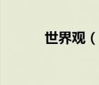 世界觀（說(shuō)一說(shuō)世界觀的簡(jiǎn)介）