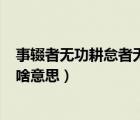 事輟者無(wú)功耕怠者無(wú)獲怎么讀（事輟者無(wú)功 耕怠者無(wú)獲  是啥意思）
