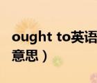 ought to英語(yǔ)是什么意思（ought to是什么意思）