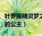 葉羅麗精靈夢(mèng)之葉公主（葉羅麗精靈夢(mèng)之真正的公主）