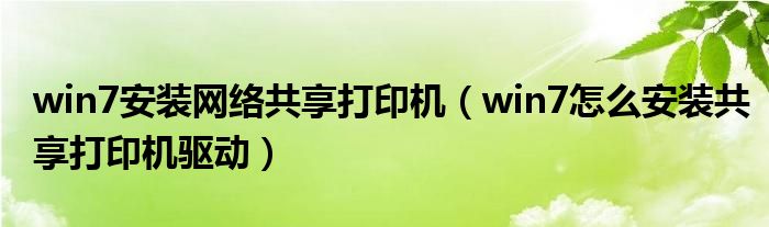 win7安裝網(wǎng)絡(luò)共享打印機(jī)（win7怎么安裝共享打印機(jī)驅(qū)動(dòng)）