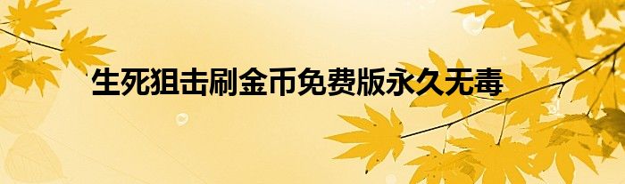 生死狙擊刷金幣免費(fèi)版永久無(wú)毒