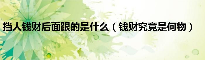 擋人錢財(cái)后面跟的是什么（錢財(cái)究竟是何物）