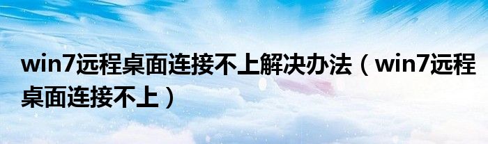 win7遠程桌面連接不上解決辦法（win7遠程桌面連接不上）
