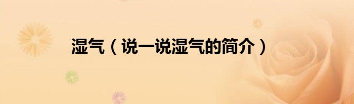 濕氣（說一說濕氣的簡介）