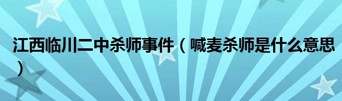 江西臨川二中殺師事件（喊麥殺師是什么意思）