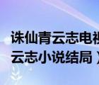 誅仙青云志電視劇在線觀看版完整版（誅仙青云志小說結(jié)局）