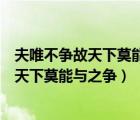 夫唯不爭故天下莫能與之爭這句話是什么意思（夫唯不爭故天下莫能與之爭）