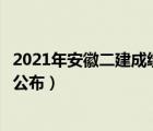 2021年安徽二建成績(jī)什么時(shí)候公布（安徽二建成績(jī)什么時(shí)候公布）