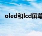 oled和lcd屏幕哪個好（oled屏幕優(yōu)缺點）