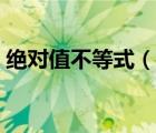 絕對值不等式（說一說絕對值不等式的簡介）