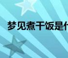 夢見煮干飯是什么意思（干飯是什么意思）