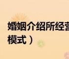 婚姻介紹所經(jīng)營模式有哪些（婚姻介紹所經(jīng)營模式）