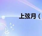 上弦月（說(shuō)一說(shuō)上弦月的簡(jiǎn)介）
