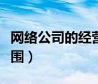 網(wǎng)絡公司的經(jīng)營范圍包括（網(wǎng)絡公司的經(jīng)營范圍）
