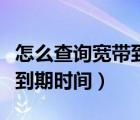 怎么查詢寬帶到期時(shí)間和日期（怎么查詢寬帶到期時(shí)間）