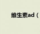 維生素ad（說一說維生素ad的簡介）
