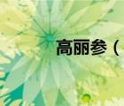高麗參（說一說高麗參的簡介）