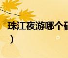 珠江夜游哪個碼頭好玩（珠江夜游哪個碼頭好）