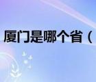 廈門是哪個(gè)?。ㄕf一說廈門是哪個(gè)省的簡介）