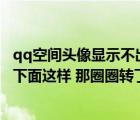 qq空間頭像顯示不出來(lái)（QQ空間頭像保存不了怎么辦 就像下面這樣 那圈圈轉(zhuǎn)了幾下就沒(méi)了）